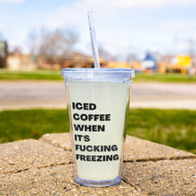 Load image into Gallery viewer, Iced Coffee When It's Fucking Freezing Tumbler