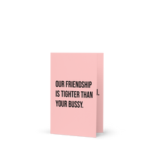 Load image into Gallery viewer, Friendship Tighter Than Your Bussy Card