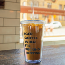 Load image into Gallery viewer, Iced Coffee When It&#39;s Fucking Freezing Tumbler
