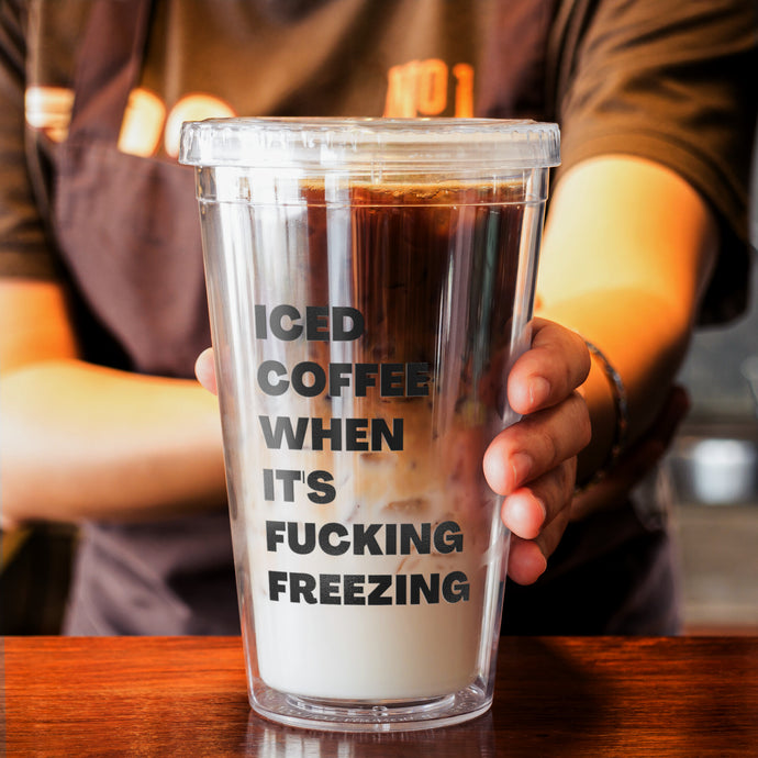 Iced Coffee When It's Fucking Freezing Tumbler