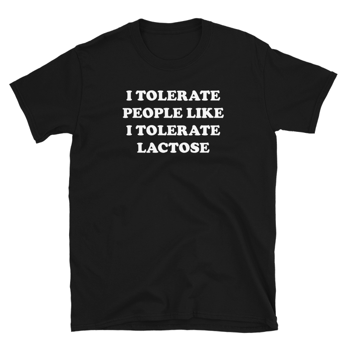 I Tolerate People Like I Tolerate Lactose Tee