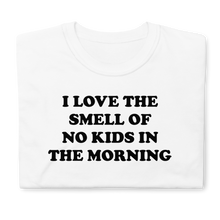 Load image into Gallery viewer, I Love The Smell Of No Kids In The Morning Tee
