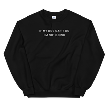 Load image into Gallery viewer, If My Dog Can&#39;t Go Sweatshirt - The Gay Bar Shop
