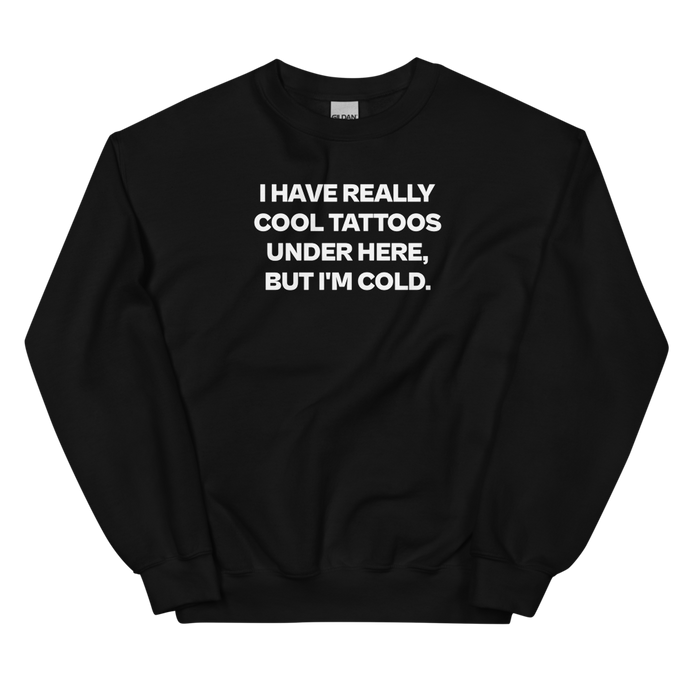 I Have Really Cool Tattoos Sweatshirt