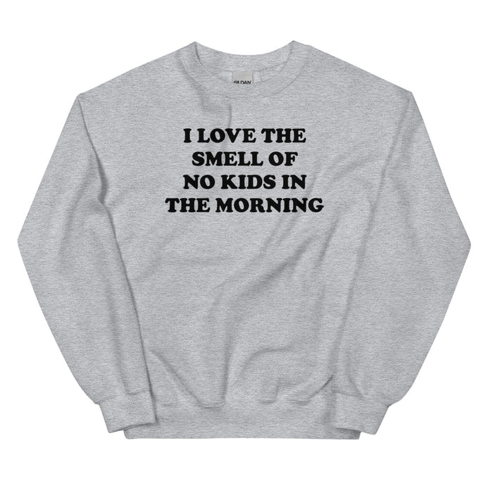 I Love The Smell Of No Kids In The Morning Sweatshirt